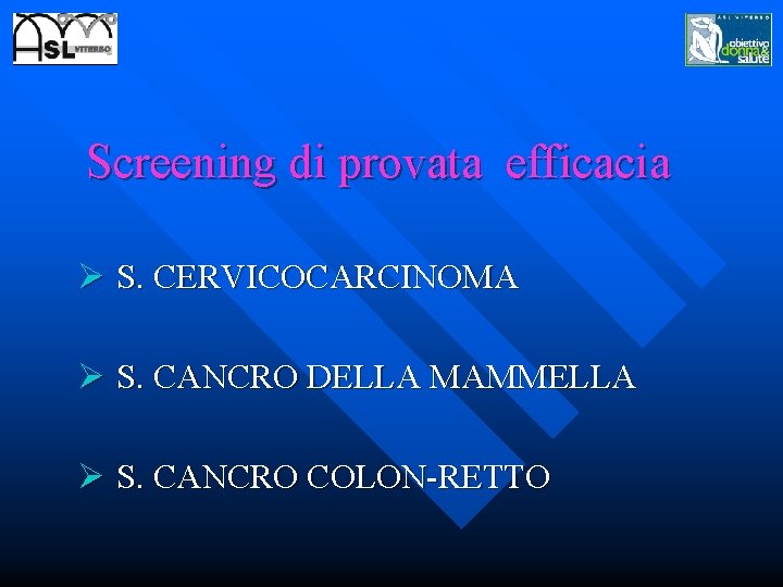 Screening di provata efficacia Ø S. CERVICOCARCINOMA Ø S. CANCRO DELLA MAMMELLA Ø S.