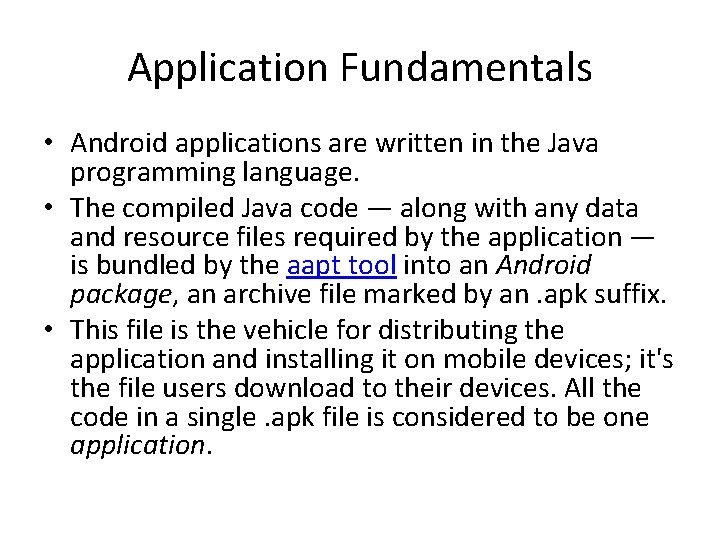 Application Fundamentals • Android applications are written in the Java programming language. • The