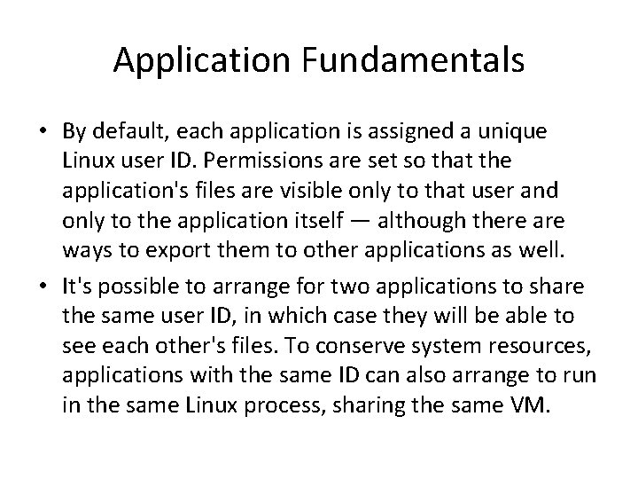 Application Fundamentals • By default, each application is assigned a unique Linux user ID.
