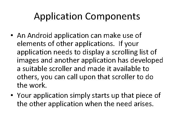 Application Components • An Android application can make use of elements of other applications.