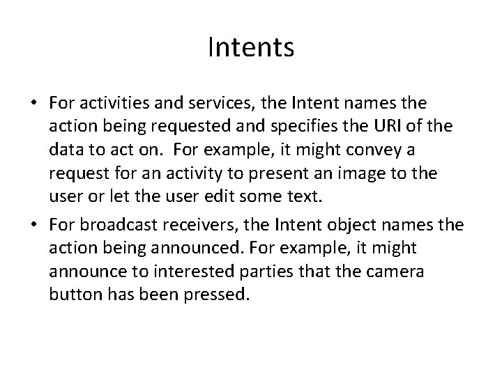 Intents • For activities and services, the Intent names the action being requested and