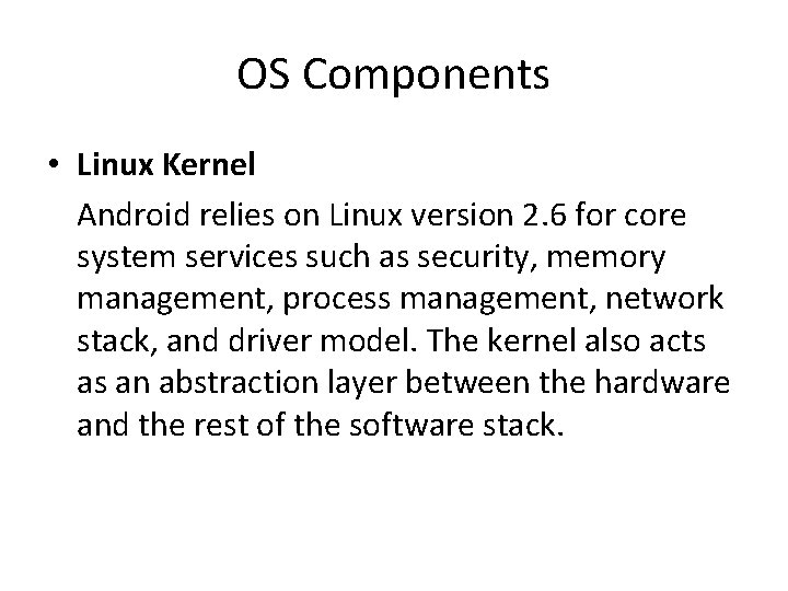 OS Components • Linux Kernel Android relies on Linux version 2. 6 for core