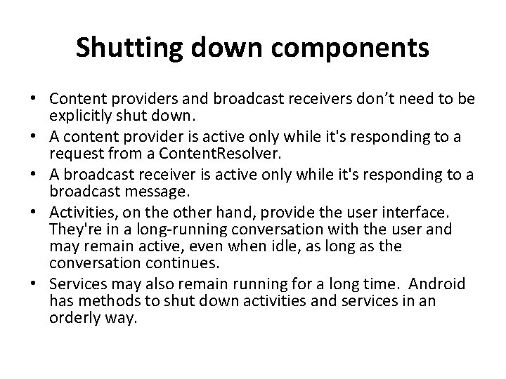 Shutting down components • Content providers and broadcast receivers don’t need to be explicitly