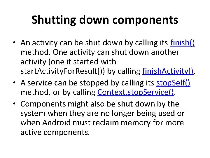 Shutting down components • An activity can be shut down by calling its finish()