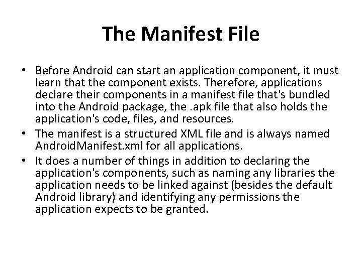The Manifest File • Before Android can start an application component, it must learn