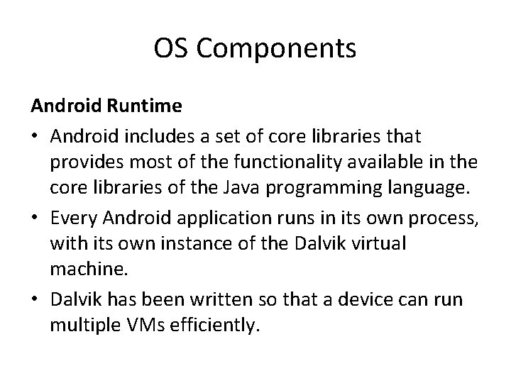OS Components Android Runtime • Android includes a set of core libraries that provides