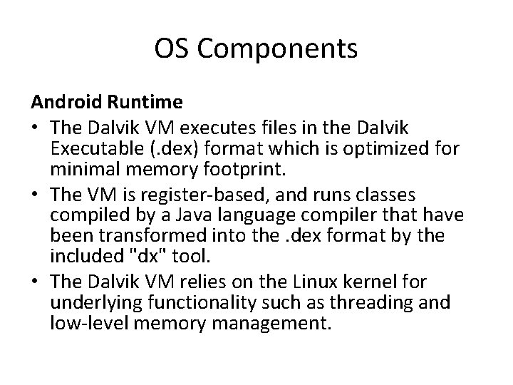 OS Components Android Runtime • The Dalvik VM executes files in the Dalvik Executable
