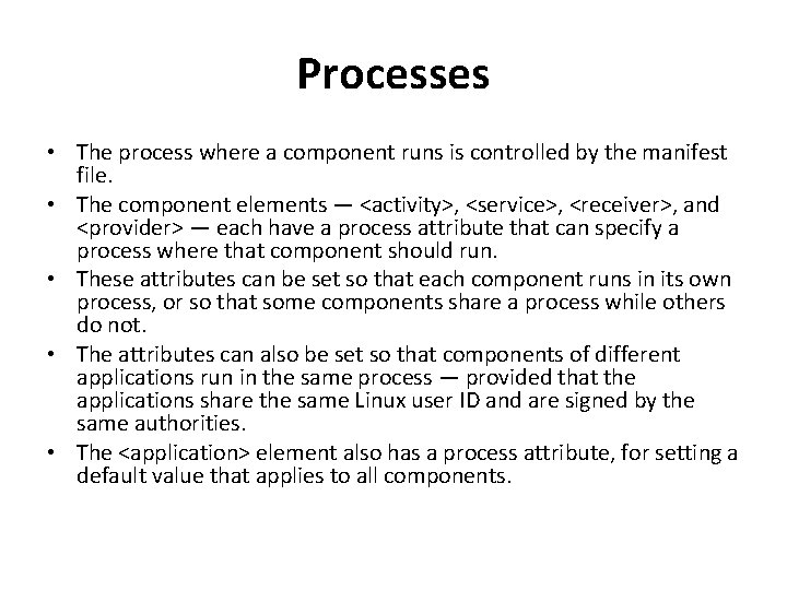 Processes • The process where a component runs is controlled by the manifest file.