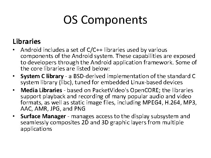 OS Components Libraries • Android includes a set of C/C++ libraries used by various
