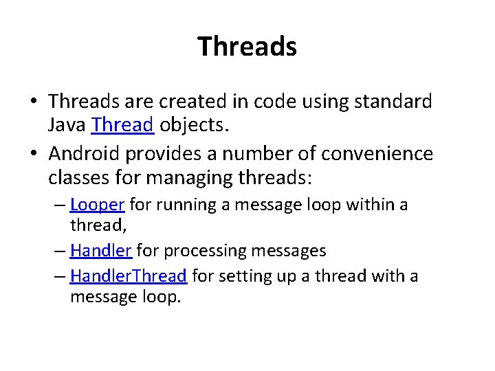 Threads • Threads are created in code using standard Java Thread objects. • Android