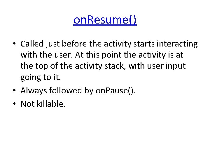 on. Resume() • Called just before the activity starts interacting with the user. At