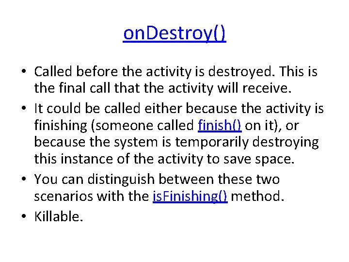 on. Destroy() • Called before the activity is destroyed. This is the final call