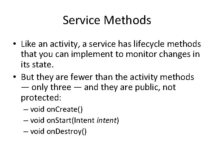 Service Methods • Like an activity, a service has lifecycle methods that you can