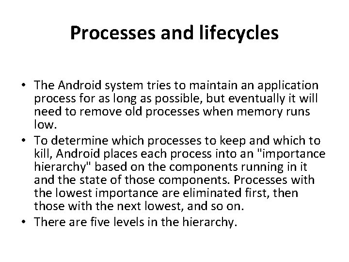 Processes and lifecycles • The Android system tries to maintain an application process for