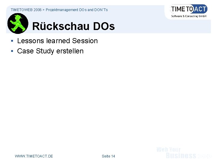TIMETOWEB 2006 > Projektmanagement DOs and DON`Ts Rückschau DOs • Lessons learned Session •