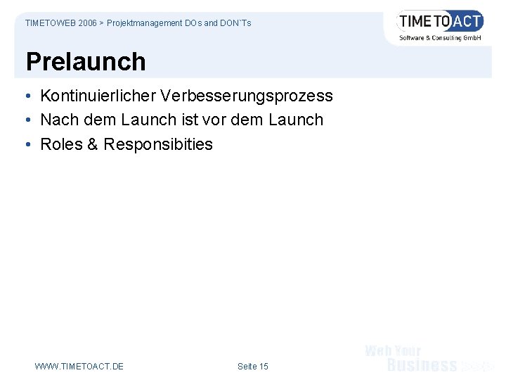 TIMETOWEB 2006 > Projektmanagement DOs and DON`Ts Prelaunch • Kontinuierlicher Verbesserungsprozess • Nach dem