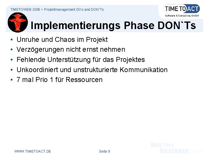 TIMETOWEB 2006 > Projektmanagement DOs and DON`Ts Implementierungs Phase DON`Ts • • • Unruhe