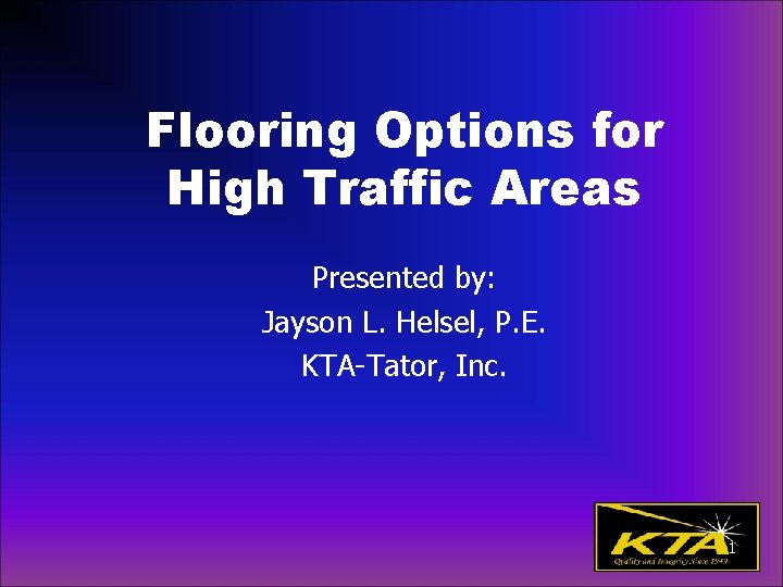 Flooring Options for High Traffic Areas Presented by: Jayson L. Helsel, P. E. KTA-Tator,