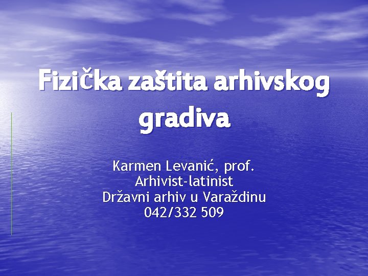 Fizička zaštita arhivskog gradiva Karmen Levanić, prof. Arhivist-latinist Državni arhiv u Varaždinu 042/332 509