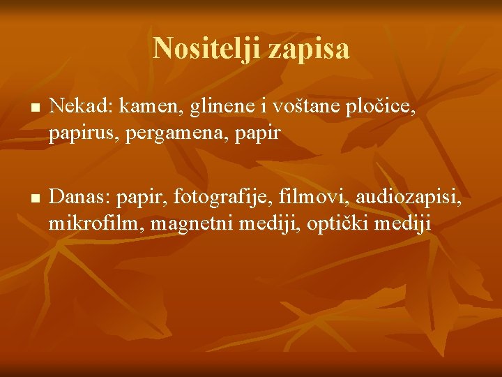 Nositelji zapisa n n Nekad: kamen, glinene i voštane pločice, papirus, pergamena, papir Danas: