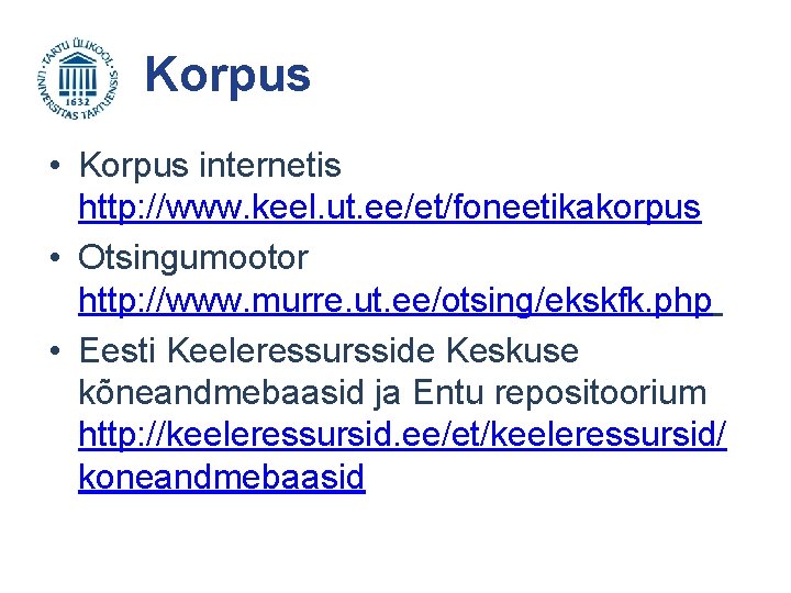 Korpus • Korpus internetis http: //www. keel. ut. ee/et/foneetikakorpus • Otsingumootor http: //www. murre.