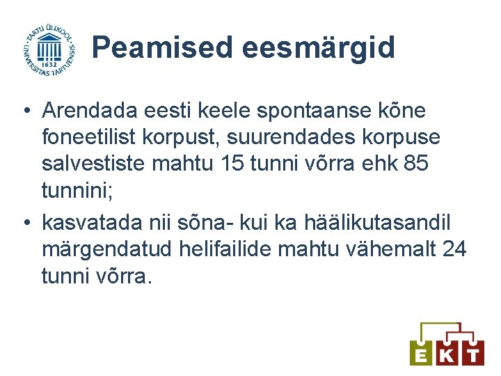 Peamised eesmärgid • Arendada eesti keele spontaanse kõne foneetilist korpust, suurendades korpuse salvestiste mahtu