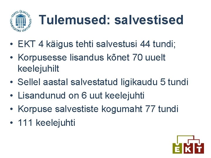 Tulemused: salvestised • EKT 4 käigus tehti salvestusi 44 tundi; • Korpusesse lisandus kõnet