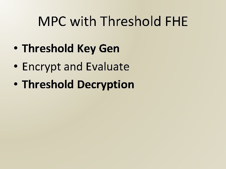 MPC with Threshold FHE • Threshold Key Gen • Encrypt and Evaluate • Threshold