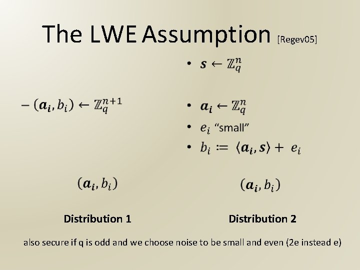 The LWE Assumption [Regev 05] • Distribution 1 • Distribution 2 also secure if