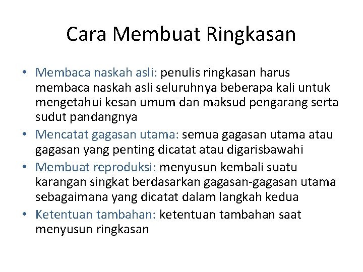 Cara Membuat Ringkasan • Membaca naskah asli: penulis ringkasan harus membaca naskah asli seluruhnya