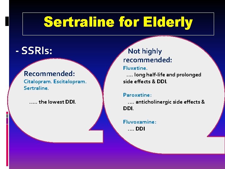 Sertraline for Elderly - SSRIs: Recommended: Citalopram. Escitalopram. Sertraline. …. . the lowest DDI.