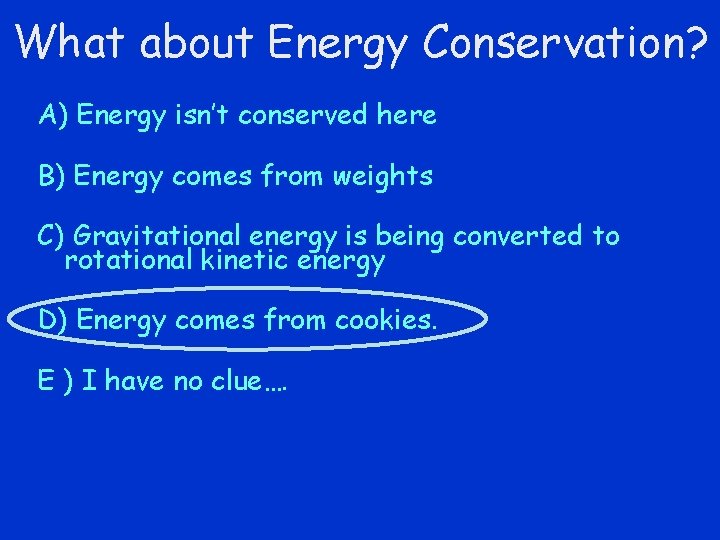What about Energy Conservation? A) Energy isn’t conserved here B) Energy comes from weights