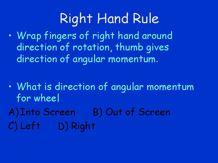 Right Hand Rule • Wrap fingers of right hand around direction of rotation, thumb