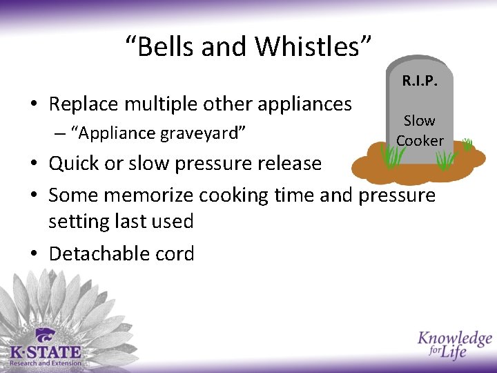 “Bells and Whistles” • Replace multiple other appliances – “Appliance graveyard” R. I. P.