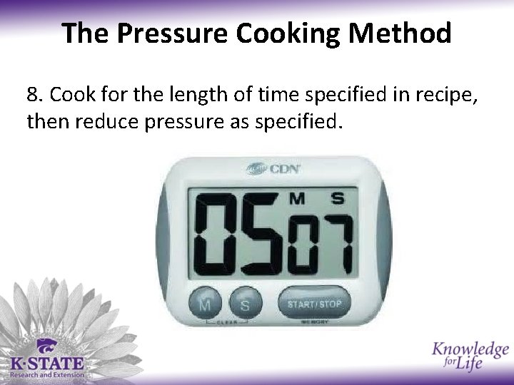 The Pressure Cooking Method 8. Cook for the length of time specified in recipe,