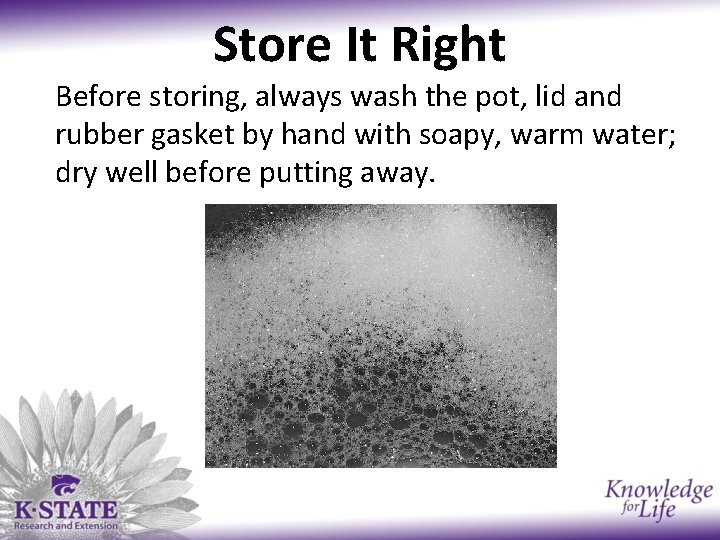 Store It Right Before storing, always wash the pot, lid and rubber gasket by