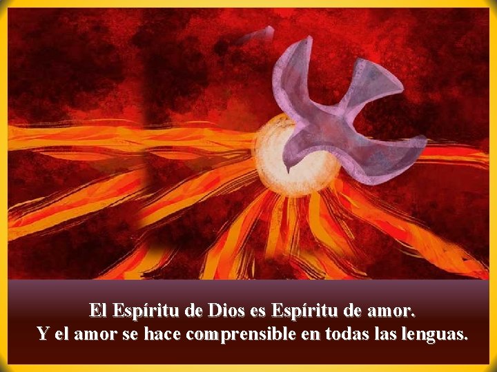 El Espíritu de Dios es Espíritu de amor. Y el amor se hace comprensible