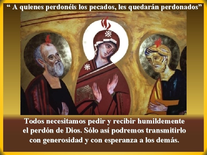 “ A quienes perdonéis los pecados, les quedarán perdonados” Todos necesitamos pedir y recibir