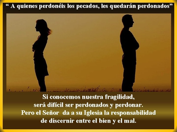 “ A quienes perdonéis los pecados, les quedarán perdonados” Si conocemos nuestra fragilidad, será