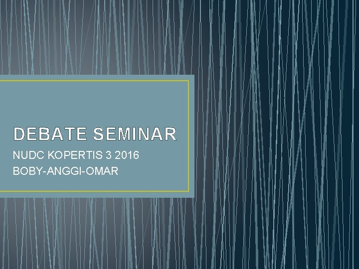 DEBATE SEMINAR NUDC KOPERTIS 3 2016 BOBY-ANGGI-OMAR 