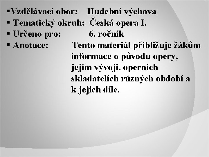 §Vzdělávací obor: Hudební výchova § Tematický okruh: Česká opera I. § Určeno pro: 6.