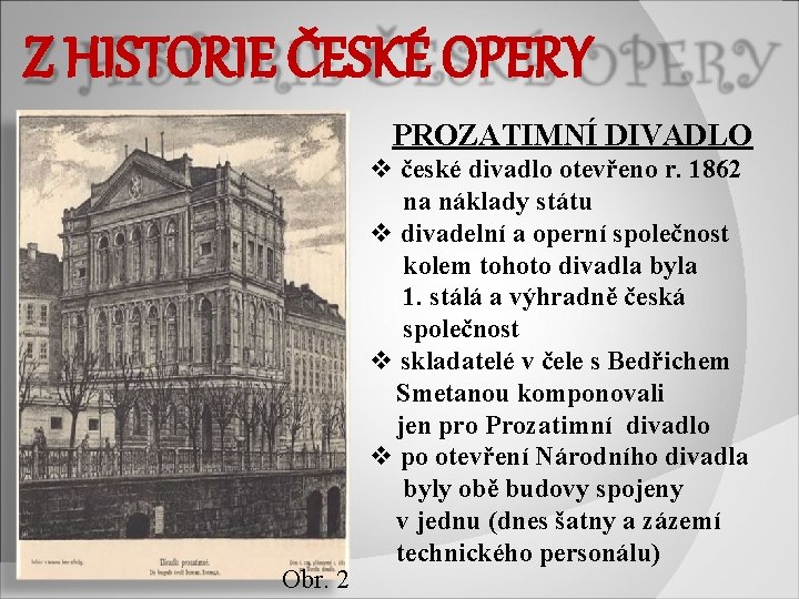 Z HISTORIE ČESKÉ OPERY PROZATIMNÍ DIVADLO Obr. 2 v české divadlo otevřeno r. 1862 Z HISTORIE ČESKÉ OPERY PROZATIMNÍ DIVADLO Obr. 2 v české divadlo otevřeno r. 1862
