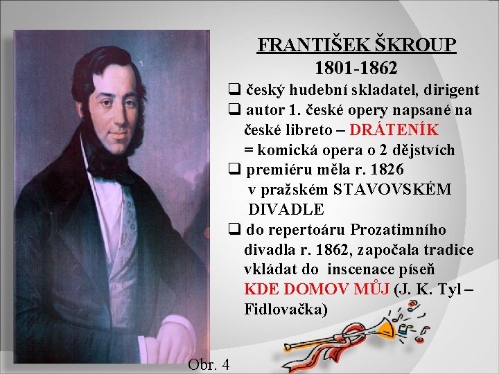 FRANTIŠEK ŠKROUP 1801 -1862 q český hudební skladatel, dirigent q autor 1. české opery