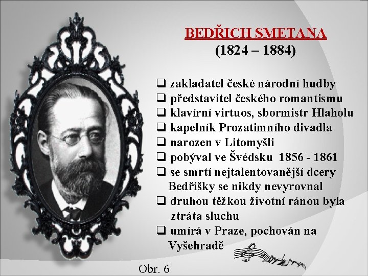 BEDŘICH SMETANA (1824 – 1884) q zakladatel české národní hudby q představitel českého romantismu