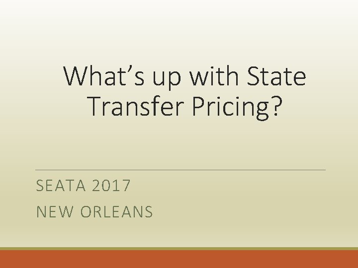 What’s up with State Transfer Pricing? SEATA 2017 NEW ORLEANS 