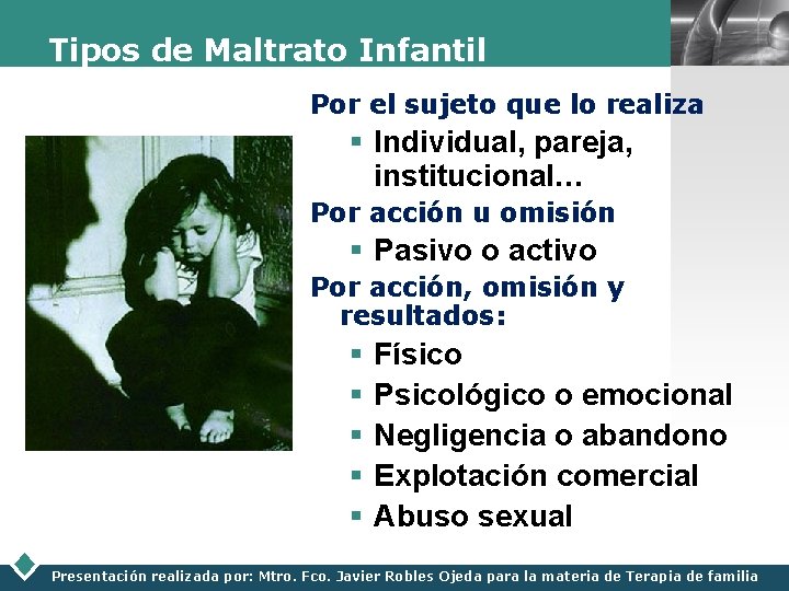 Tipos de Maltrato Infantil LOGO Por el sujeto que lo realiza § Individual, pareja,