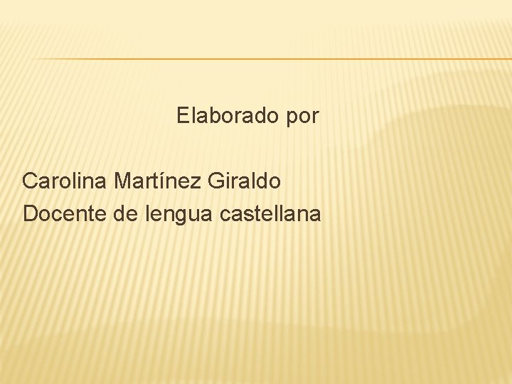 Elaborado por Carolina Martínez Giraldo Docente de lengua castellana 