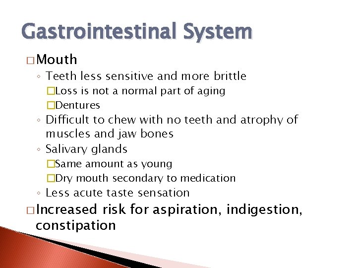 Gastrointestinal System � Mouth ◦ Teeth less sensitive and more brittle �Loss is not