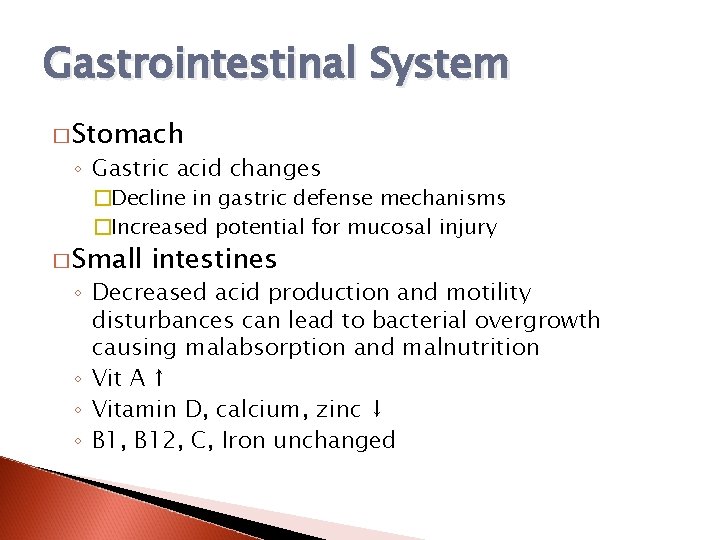 Gastrointestinal System � Stomach ◦ Gastric acid changes �Decline in gastric defense mechanisms �Increased