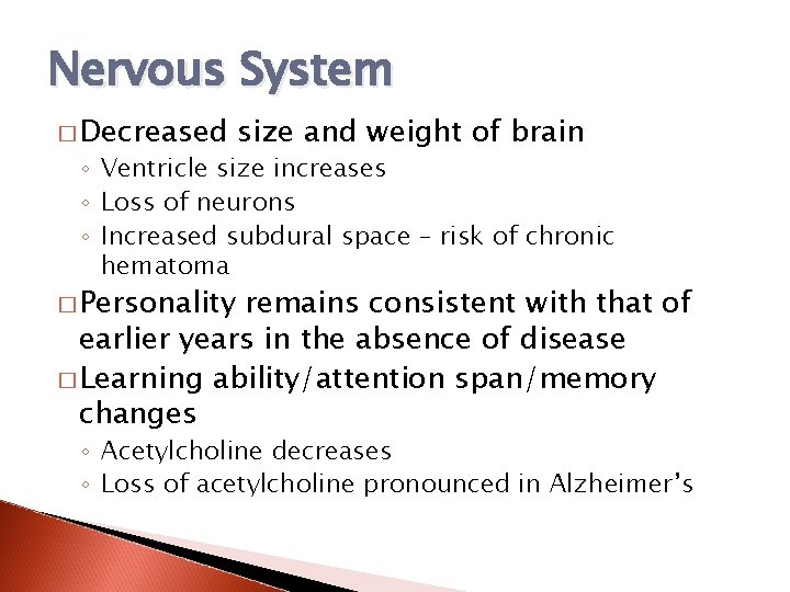 Nervous System � Decreased size and weight of brain ◦ Ventricle size increases ◦